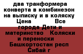 два транформера конверта в комбинезон  на выписку и в коляску › Цена ­ 1 500 - Все города Дети и материнство » Коляски и переноски   . Башкортостан респ.,Сибай г.